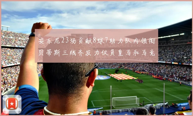 安东尼23场贡献8球7助力队内领衔贝蒂斯三线齐发力仅负皇马和马竞