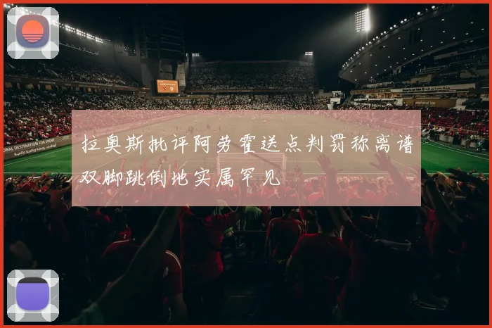 拉奥斯批评阿劳霍送点判罚称离谱双脚跳倒地实属罕见