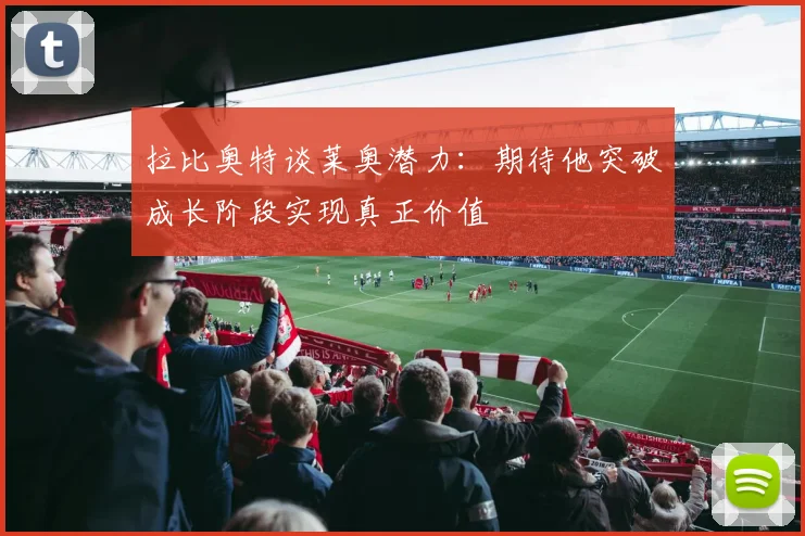 拉比奥特谈莱奥潜力：期待他突破成长阶段实现真正价值