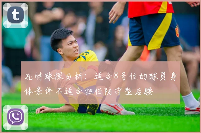 孔特球探分析：适合8号位的球员身体条件不适合担任防守型后腰