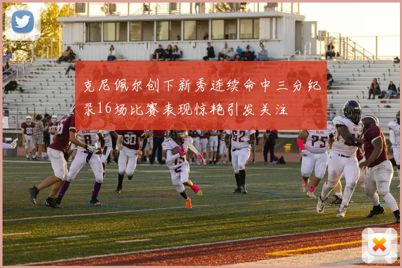 克尼佩尔创下新秀连续命中三分纪录16场比赛表现惊艳引发关注