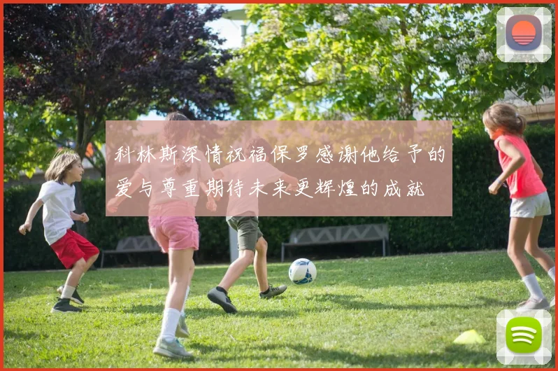 科林斯深情祝福保罗感谢他给予的爱与尊重期待未来更辉煌的成就